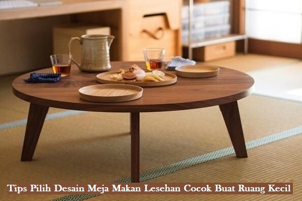 Tips Pilih Desain Meja Makan Lesehan Cocok Buat Ruang Kecil